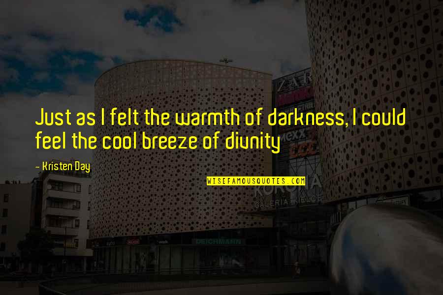 Cool Breeze Quotes By Kristen Day: Just as I felt the warmth of darkness,