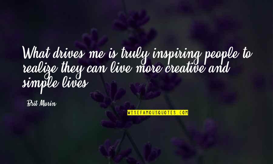 Cool Breezes Quotes By Brit Morin: What drives me is truly inspiring people to