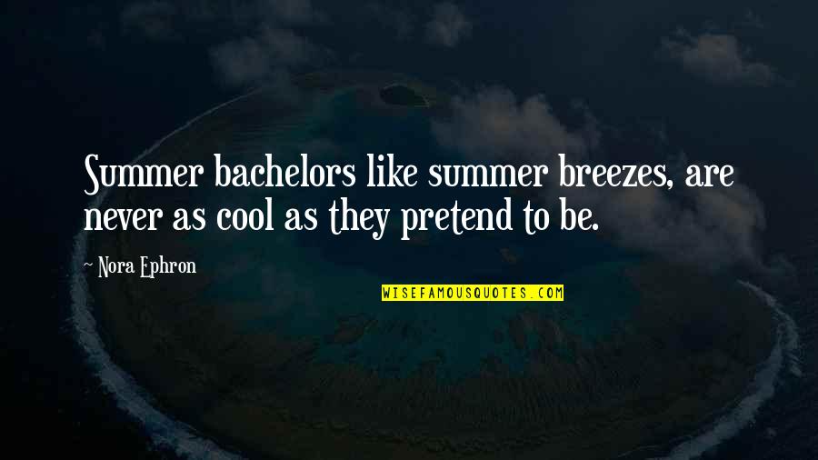 Cool Breezes Quotes By Nora Ephron: Summer bachelors like summer breezes, are never as