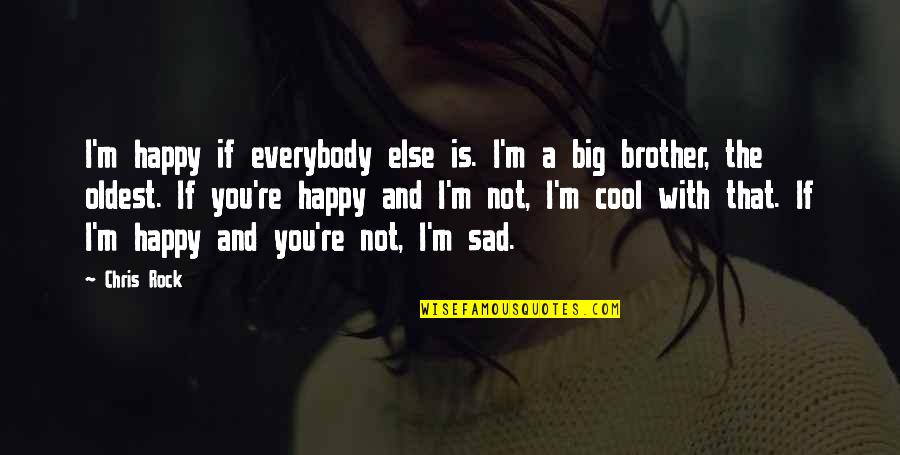 Cool Brother Quotes By Chris Rock: I'm happy if everybody else is. I'm a