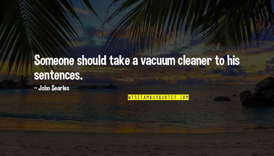 Cool Buddies Quotes By John Searles: Someone should take a vacuum cleaner to his