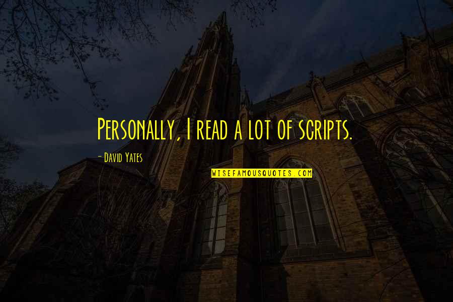 Cool Bumper Sticker Quotes By David Yates: Personally, I read a lot of scripts.