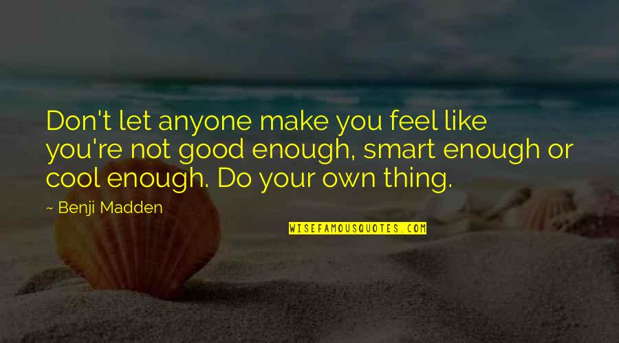 Cool But Smart Quotes By Benji Madden: Don't let anyone make you feel like you're