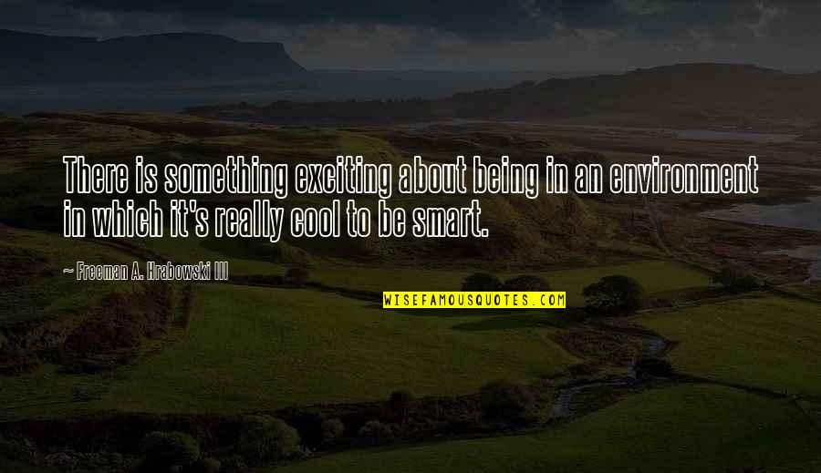 Cool But Smart Quotes By Freeman A. Hrabowski III: There is something exciting about being in an