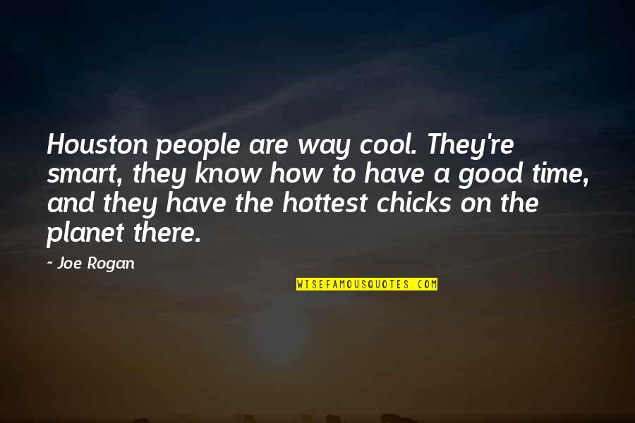 Cool But Smart Quotes By Joe Rogan: Houston people are way cool. They're smart, they