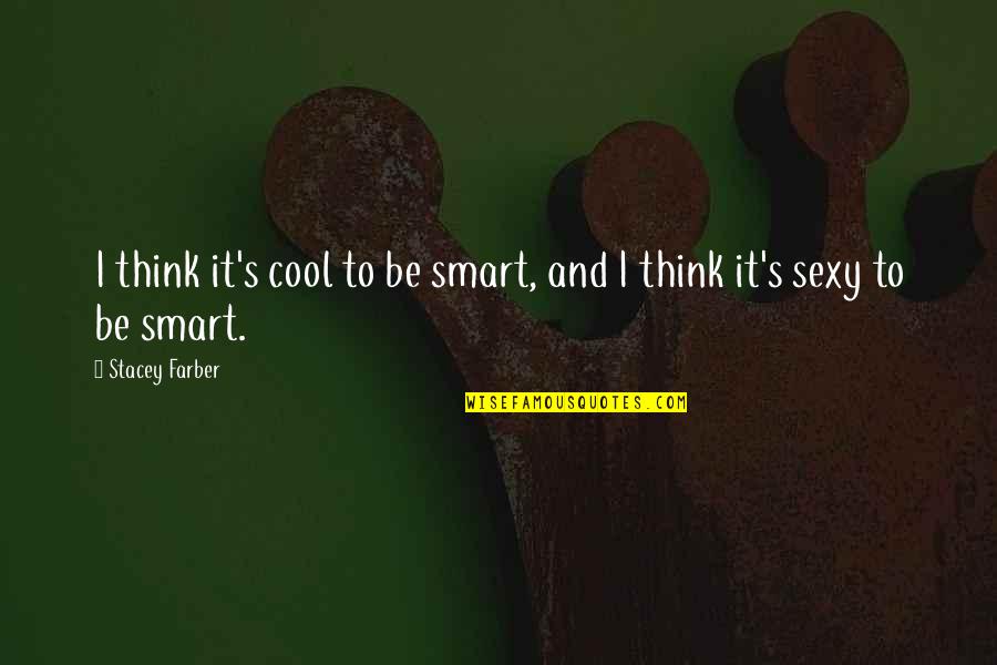 Cool But Smart Quotes By Stacey Farber: I think it's cool to be smart, and