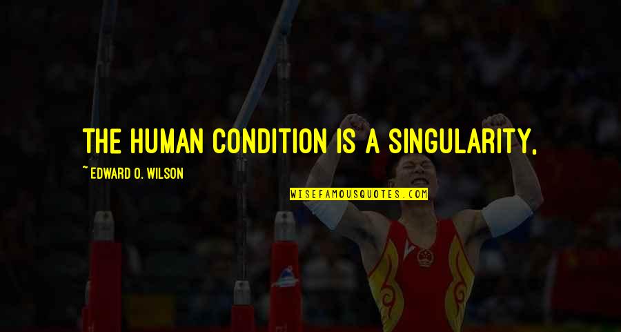 Cool Bye Quotes By Edward O. Wilson: The human condition is a singularity, Cool Bye Quotes By Edward O. Wilson: The human condition is a singularity,