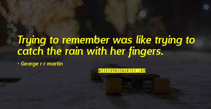 Cool Bye Quotes By George R R Martin: Trying to remember was like trying to catch Cool Bye Quotes By George R R Martin: Trying to remember was like trying to catch