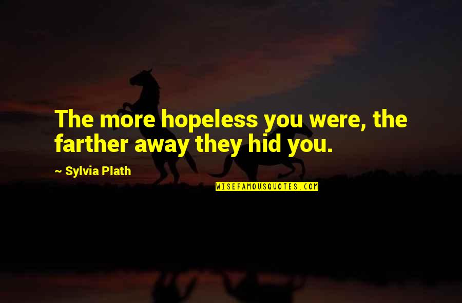 Cool Bye Quotes By Sylvia Plath: The more hopeless you were, the farther away Cool Bye Quotes By Sylvia Plath: The more hopeless you were, the farther away