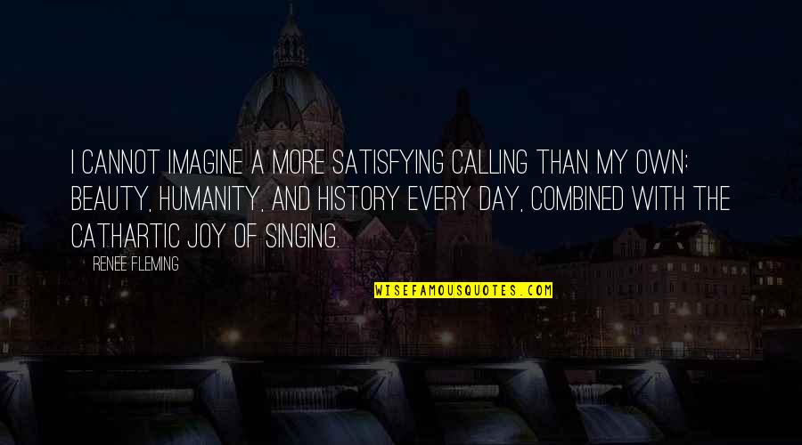 Cool Cali Quotes By Renee Fleming: I cannot imagine a more satisfying calling than Cool Cali Quotes By Renee Fleming: I cannot imagine a more satisfying calling than