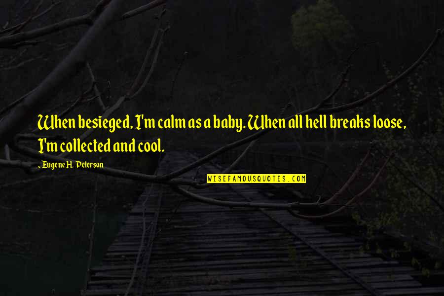 Cool Calm And Collected Quotes By Eugene H. Peterson: When besieged, I'm calm as a baby. When