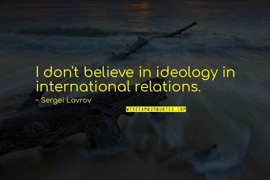 Cool Camping Quotes By Sergei Lavrov: I don't believe in ideology in international relations.