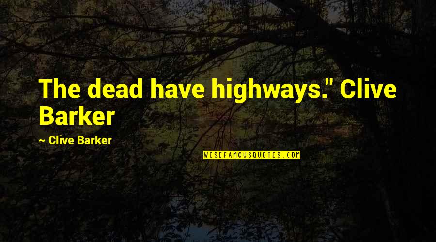 Cool Car Guy Quotes By Clive Barker: The dead have highways." Clive Barker