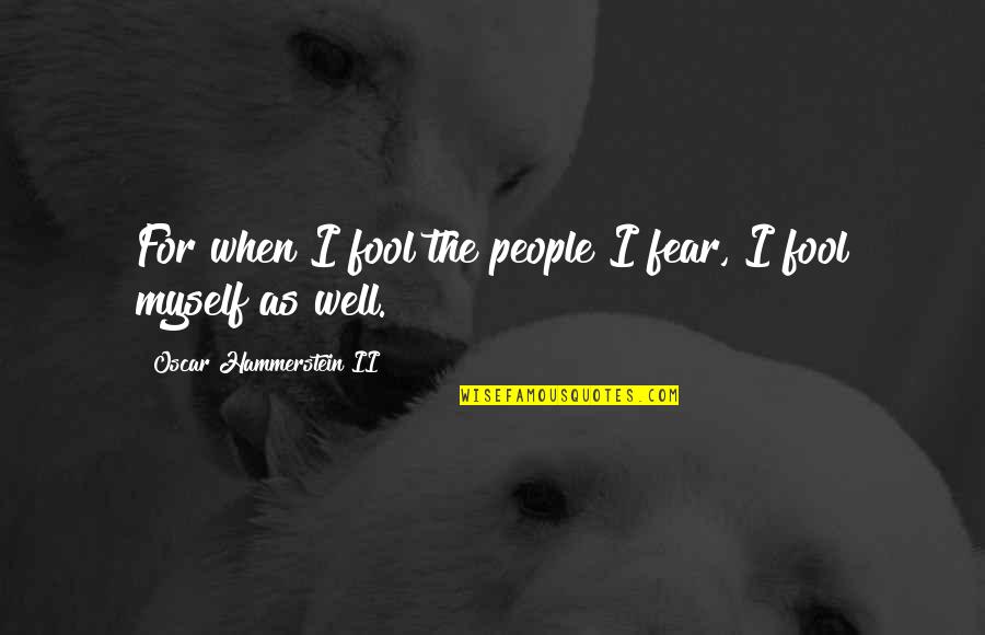 Cool Car Quotes By Oscar Hammerstein II: For when I fool the people I fear, Cool Car Quotes By Oscar Hammerstein II: For when I fool the people I fear,