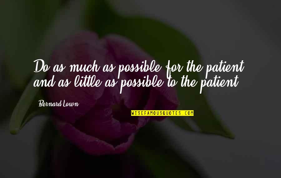 Cool Carnivore Quotes By Bernard Lown: Do as much as possible for the patient,