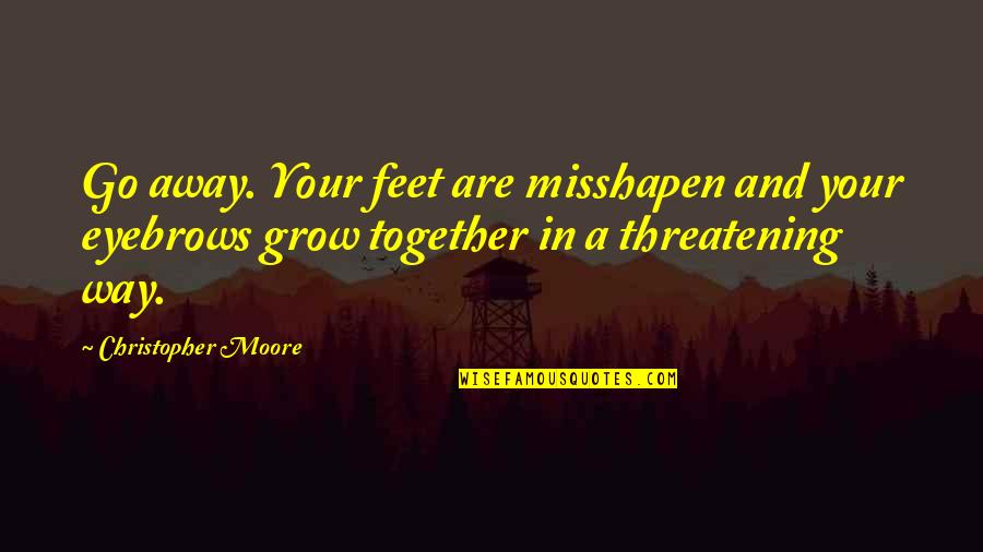 Cool Carnivore Quotes By Christopher Moore: Go away. Your feet are misshapen and your Cool Carnivore Quotes By Christopher Moore: Go away. Your feet are misshapen and your