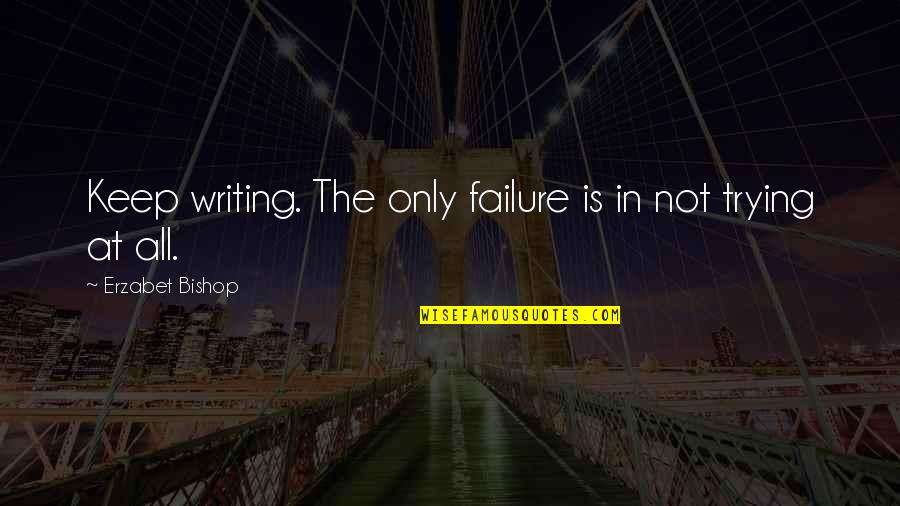 Cool Carnivore Quotes By Erzabet Bishop: Keep writing. The only failure is in not Cool Carnivore Quotes By Erzabet Bishop: Keep writing. The only failure is in not