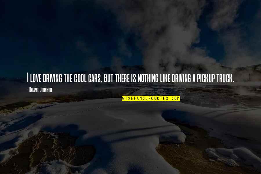 Cool Cars Quotes By Dwayne Johnson: I love driving the cool cars, but there
