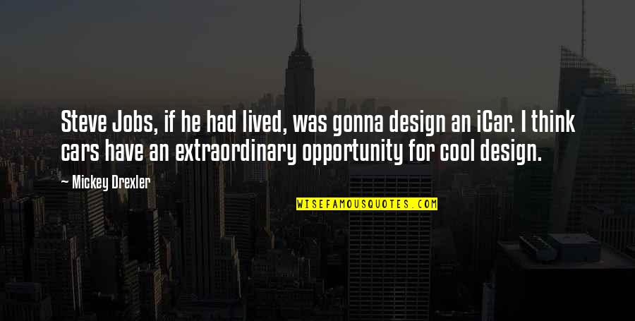 Cool Cars Quotes By Mickey Drexler: Steve Jobs, if he had lived, was gonna