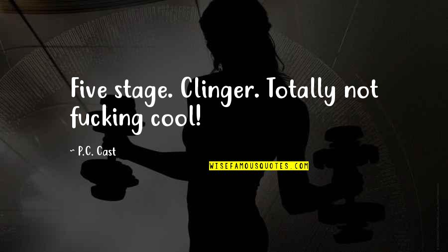 Cool Cast Quotes By P.C. Cast: Five stage. Clinger. Totally not fucking cool!