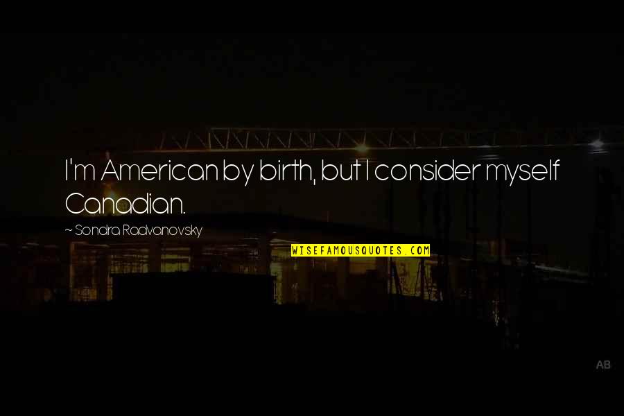 Cool Cheerleading Quotes By Sondra Radvanovsky: I'm American by birth, but I consider myself