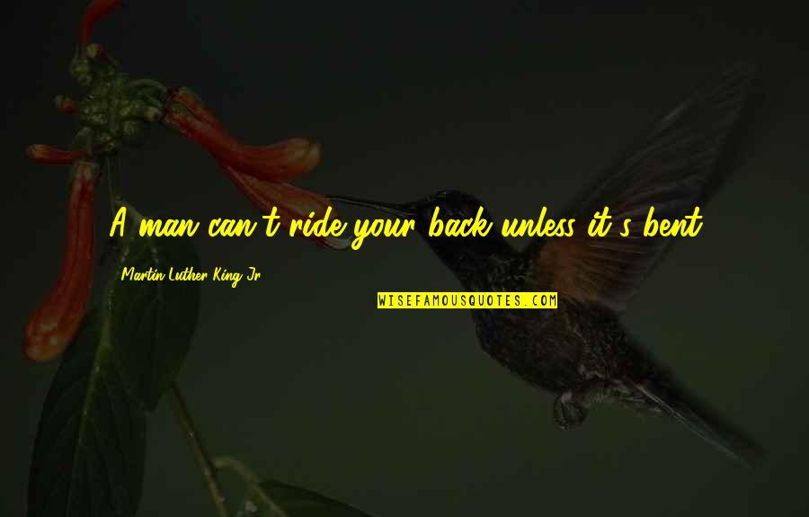Cool Chemical Engineering Quotes By Martin Luther King Jr.: A man can't ride your back unless it's