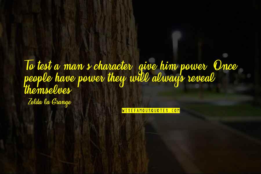 Cool Chemical Engineering Quotes By Zelda La Grange: To test a man's character, give him power.