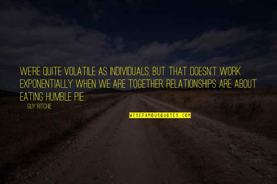 Cool Chicks Happy Quotes By Guy Ritchie: We're quite volatile as individuals, but that doesn't