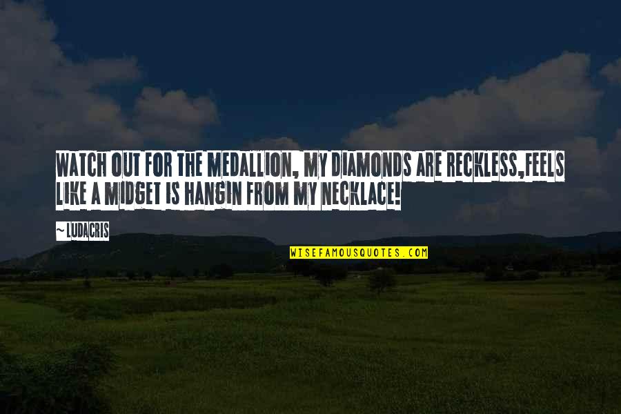 Cool Chilled Out Quotes By Ludacris: Watch out for the medallion, my diamonds are Cool Chilled Out Quotes By Ludacris: Watch out for the medallion, my diamonds are