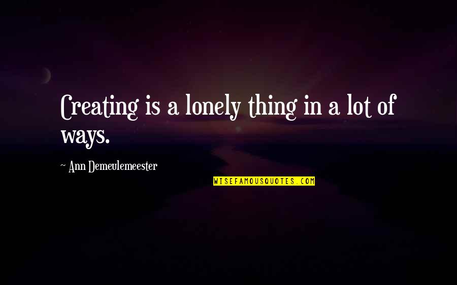 Cool Chilling Quotes By Ann Demeulemeester: Creating is a lonely thing in a lot