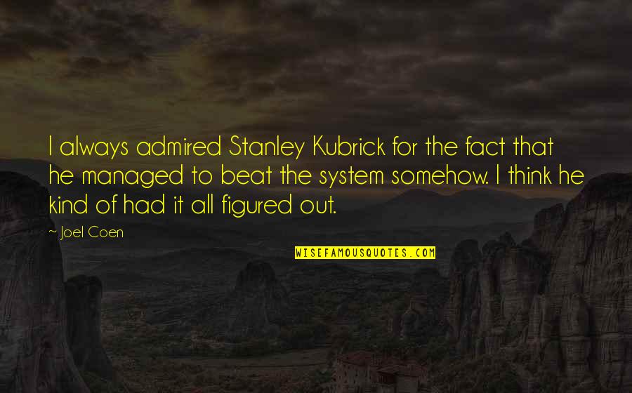 Cool Chilling Quotes By Joel Coen: I always admired Stanley Kubrick for the fact