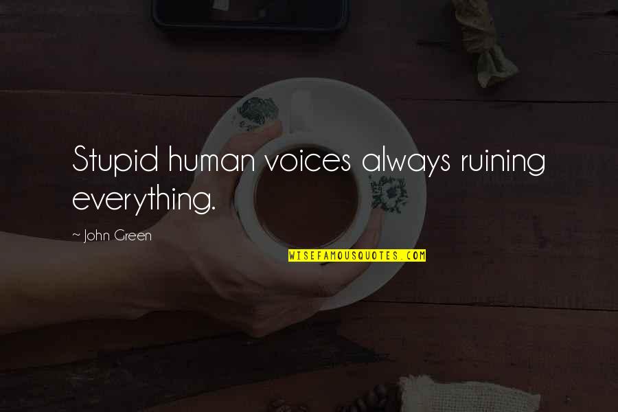 Cool Choir Quotes By John Green: Stupid human voices always ruining everything.