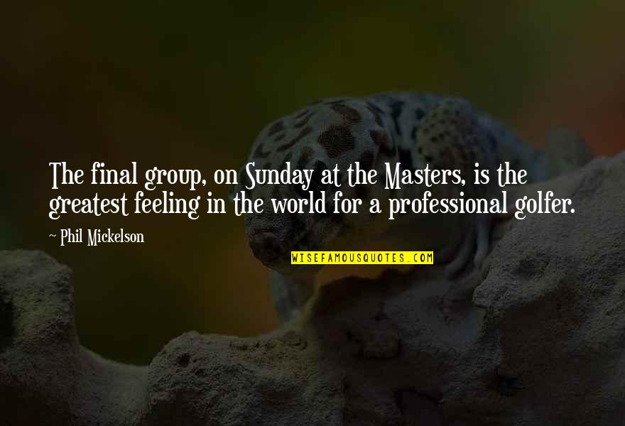 Cool Cigarette Quotes By Phil Mickelson: The final group, on Sunday at the Masters,