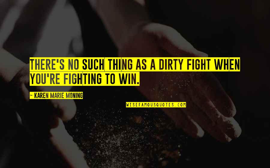 Cool Cigarette Smoking Quotes By Karen Marie Moning: There's no such thing as a dirty fight