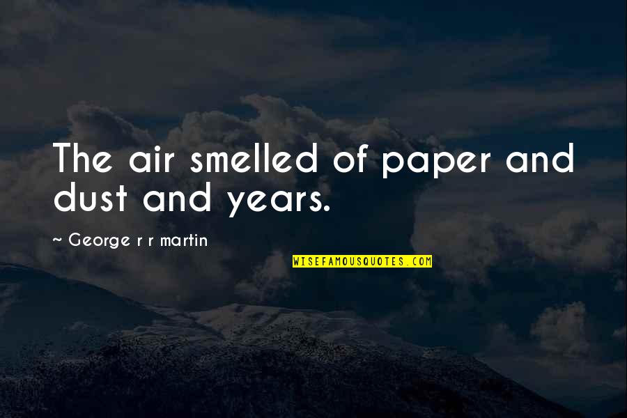 Cool Cigarettes Quotes By George R R Martin: The air smelled of paper and dust and