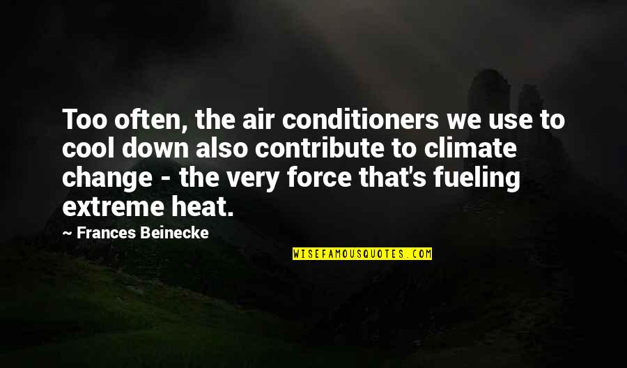 Cool Climate Quotes By Frances Beinecke: Too often, the air conditioners we use to