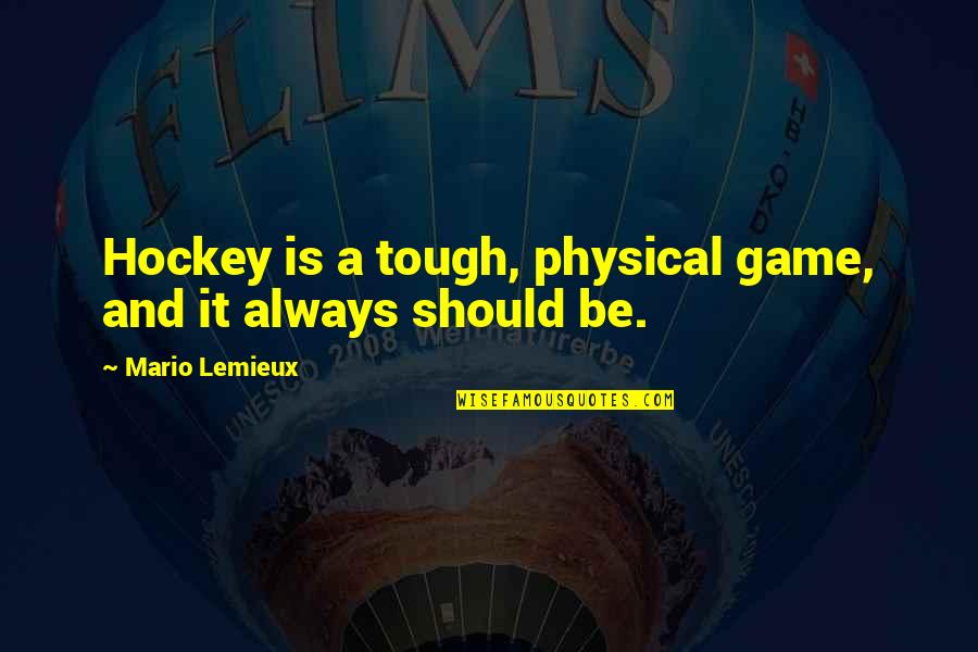 Cool Climate Quotes By Mario Lemieux: Hockey is a tough, physical game, and it