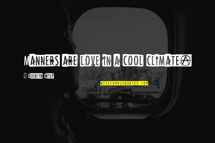 Cool Climate Quotes By Quentin Crisp: Manners are love in a cool climate.