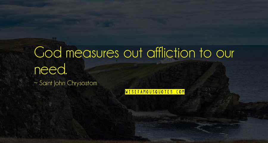 Cool Clothing Quotes By Saint John Chrysostom: God measures out affliction to our need.