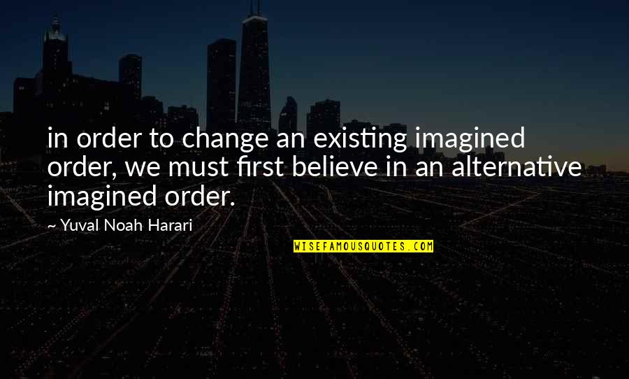 Cool Cocaine Quotes By Yuval Noah Harari: in order to change an existing imagined order,