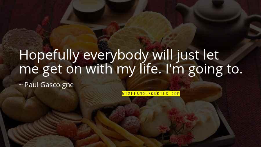 Cool Construction Quotes By Paul Gascoigne: Hopefully everybody will just let me get on