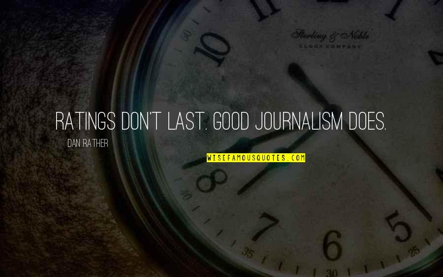 Cool Cooking Quotes By Dan Rather: Ratings don't last. Good journalism does.