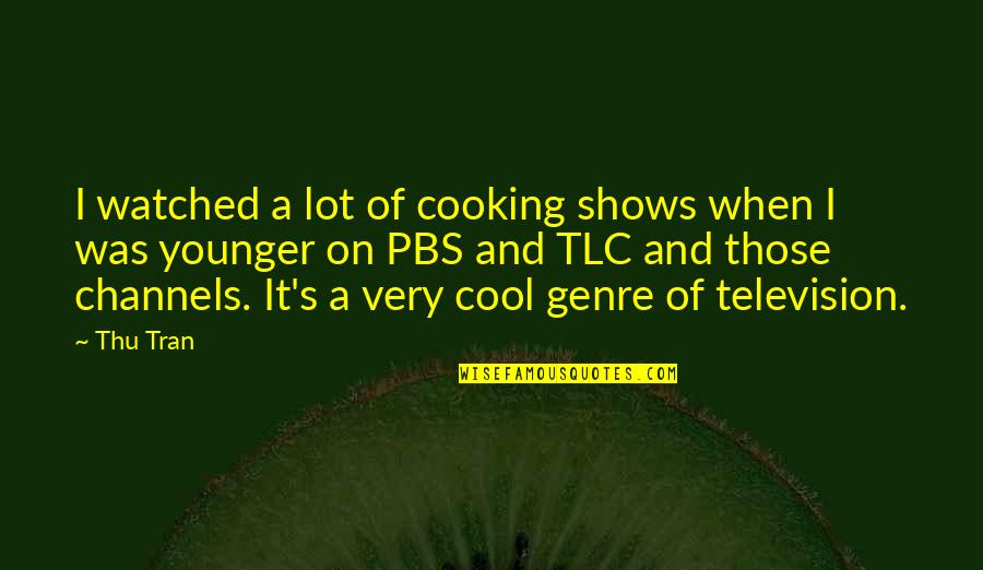 Cool Cooking Quotes By Thu Tran: I watched a lot of cooking shows when