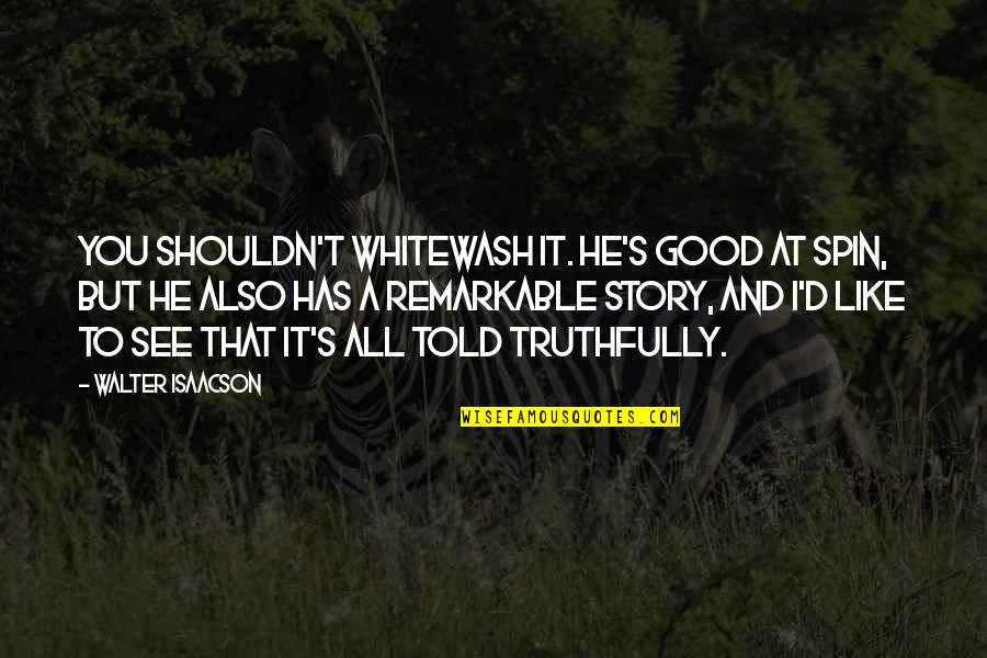 Cool Cooking Quotes By Walter Isaacson: You shouldn't whitewash it. He's good at spin,