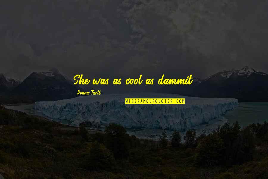 Cool Cop Quotes By Donna Tartt: She was as cool as dammit. Cool Cop Quotes By Donna Tartt: She was as cool as dammit.