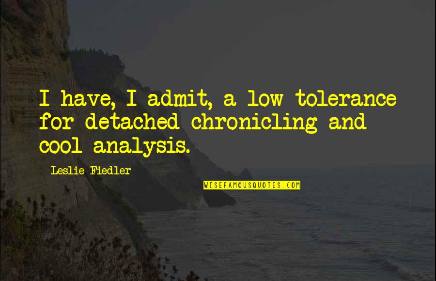 Cool Cop Quotes By Leslie Fiedler: I have, I admit, a low tolerance for