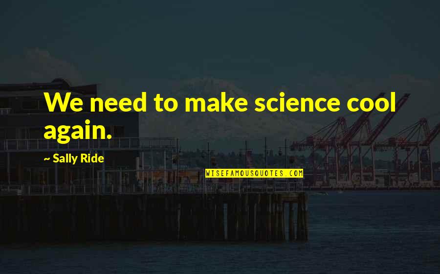 Cool Cop Quotes By Sally Ride: We need to make science cool again. Cool Cop Quotes By Sally Ride: We need to make science cool again.