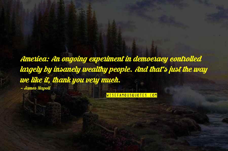 Cool Couples Quotes By James Napoli: America: An ongoing experiment in democracy controlled largely