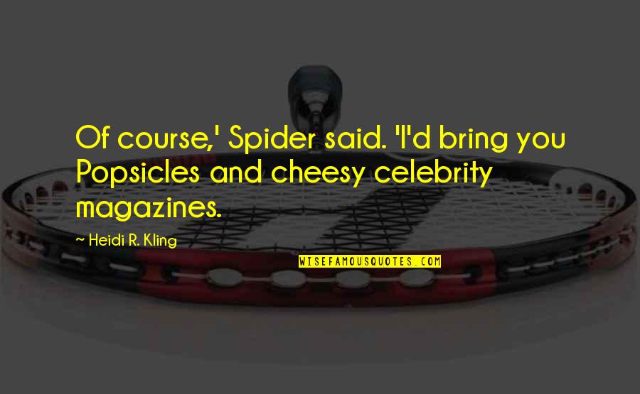 Cool Cryptic Quotes By Heidi R. Kling: Of course,' Spider said. 'I'd bring you Popsicles