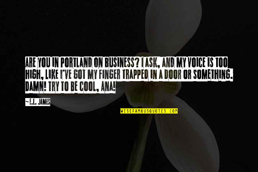 Cool Damn Quotes By E.L. James: Are you in Portland on business? I ask,